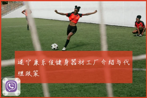 遂宁康乐佳健身器材工厂介绍与代理政策