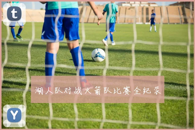 湖人队对战火箭队比赛全纪录